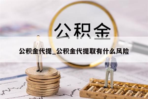 公积金代提_公积金代提取有什么风险